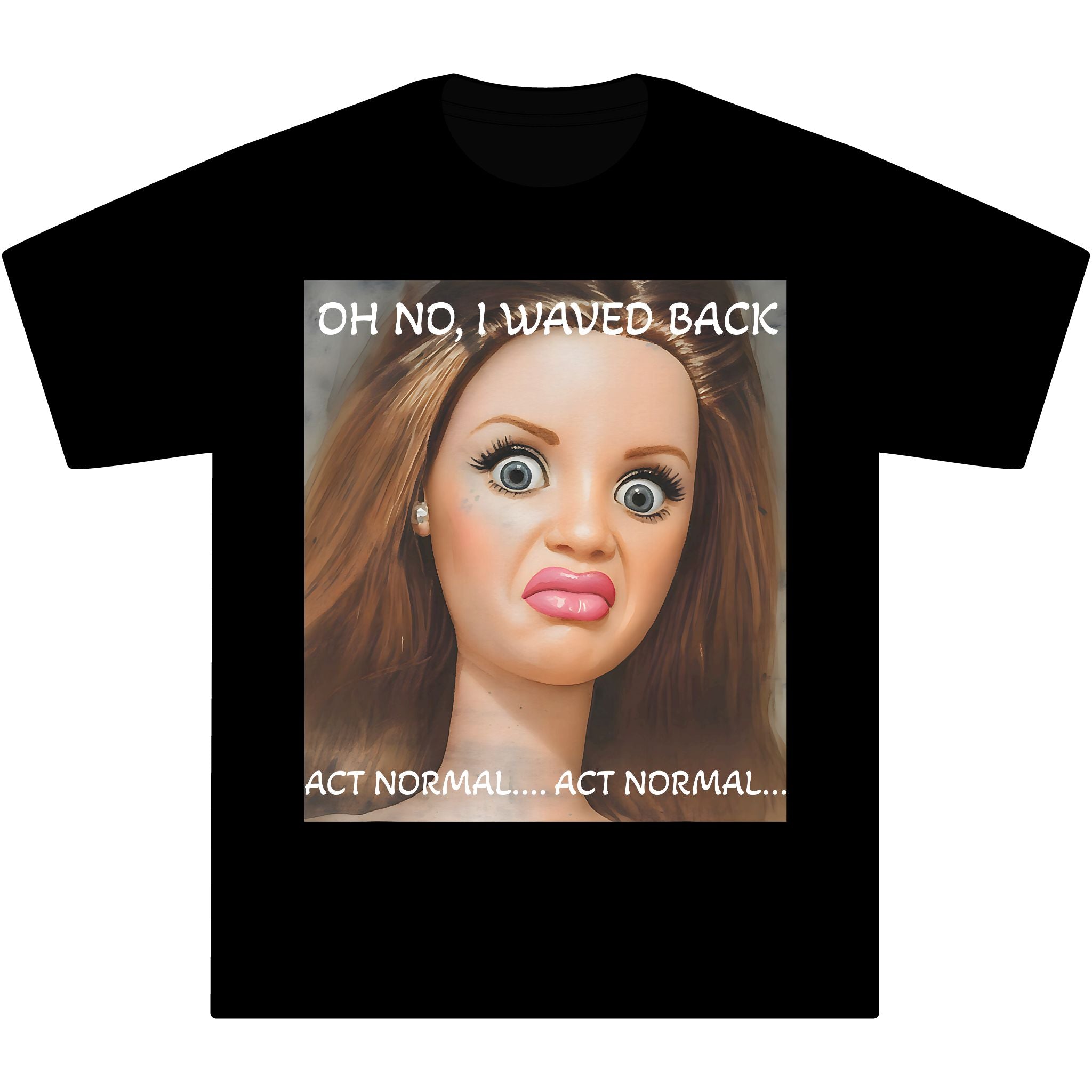 Funny Graphic T-Shirt — "Oh No, I Waved Back" Act Normal…. Act Normal….